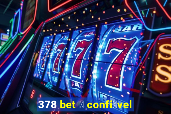 378 bet 茅 confi谩vel