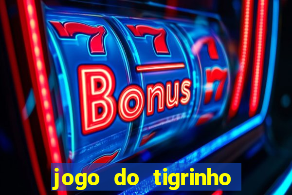 jogo do tigrinho que ganha b么nus