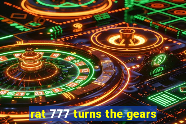 rat 777 turns the gears