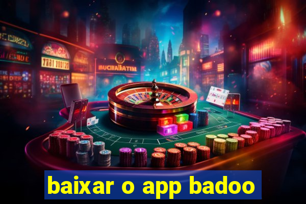 baixar o app badoo