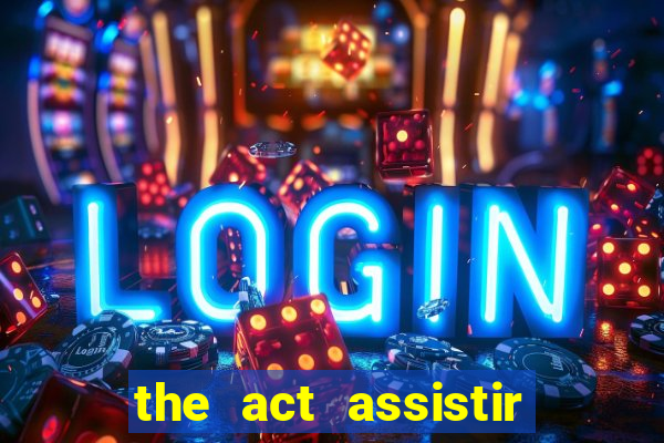 the act assistir online pobreflix