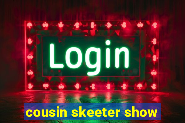 cousin skeeter show