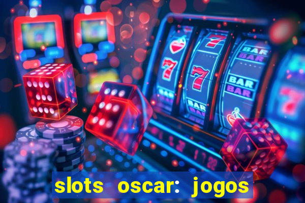 slots oscar: jogos de casino