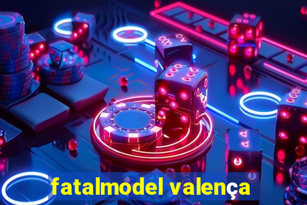 fatalmodel valença