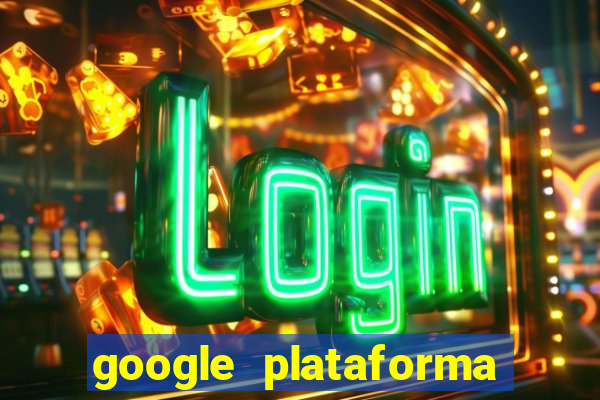 google plataforma de jogos