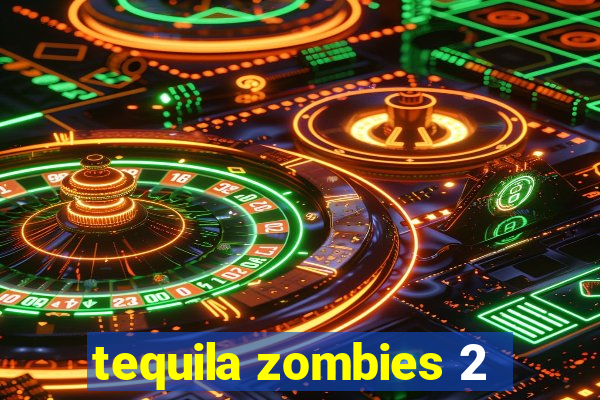 tequila zombies 2