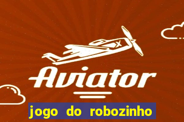 jogo do robozinho para ganhar dinheiro