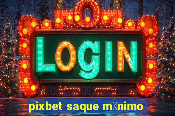 pixbet saque m铆nimo