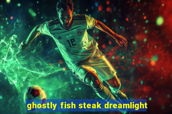 ghostly fish steak dreamlight