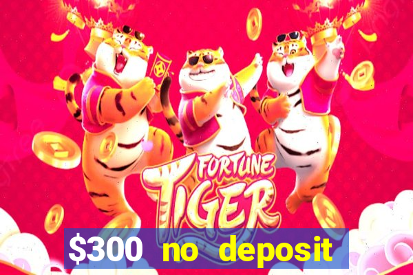 $300 no deposit bonus casino