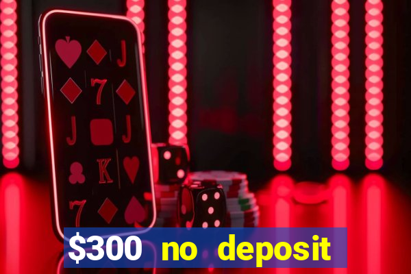 $300 no deposit bonus casino