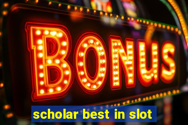 scholar best in slot