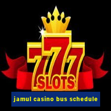 jamul casino bus schedule