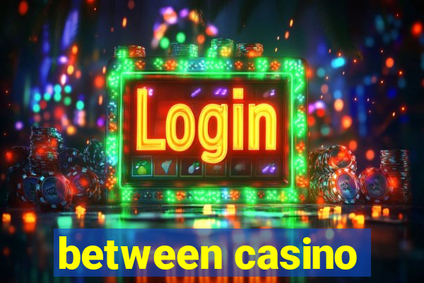 between casino