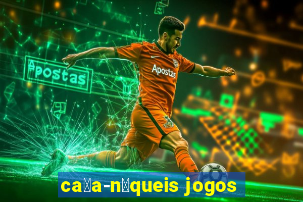 ca莽a-n铆queis jogos