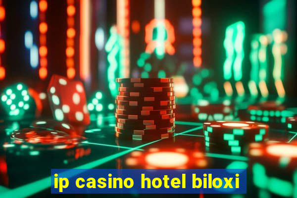 ip casino hotel biloxi