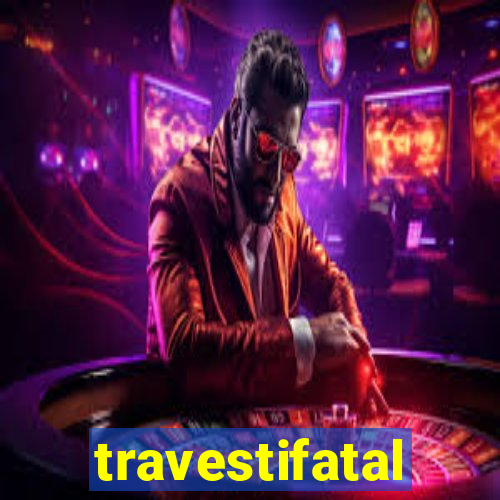 travestifatal