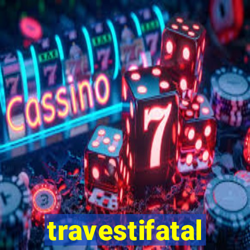 travestifatal