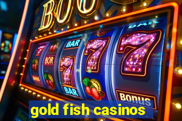 gold fish casinos