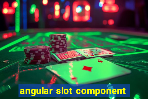 angular slot component