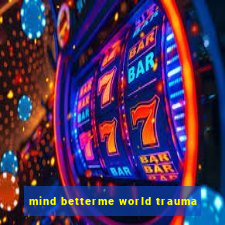 mind betterme world trauma