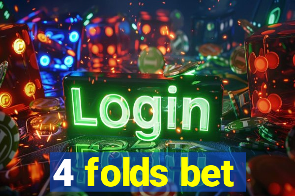 4 folds bet