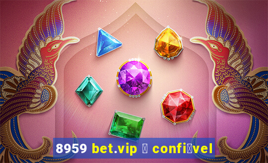 8959 bet.vip 茅 confi谩vel