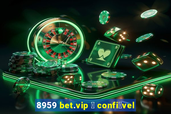 8959 bet.vip 茅 confi谩vel