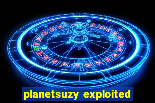 planetsuzy exploited