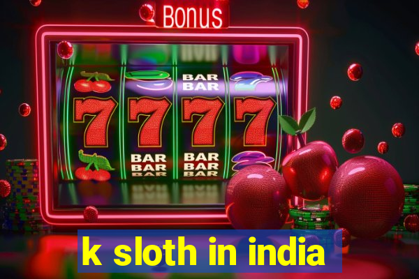 k sloth in india