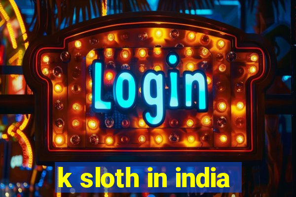 k sloth in india