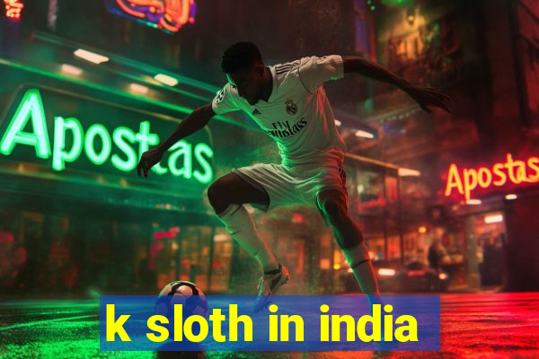 k sloth in india