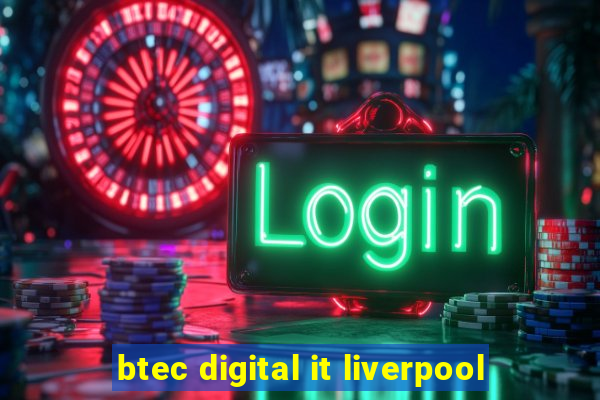 btec digital it liverpool