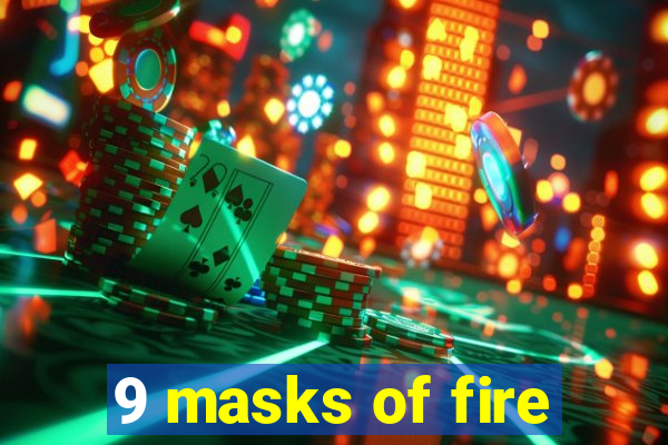 9 masks of fire