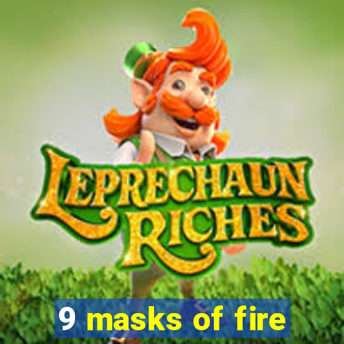 9 masks of fire