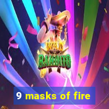 9 masks of fire