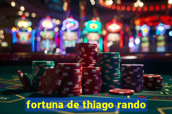 fortuna de thiago rando