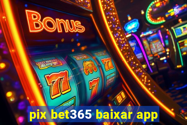 pix bet365 baixar app