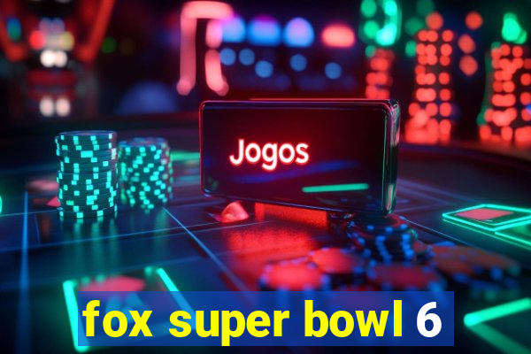 fox super bowl 6