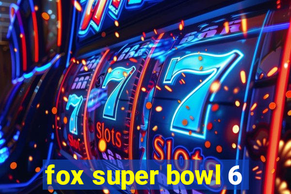 fox super bowl 6