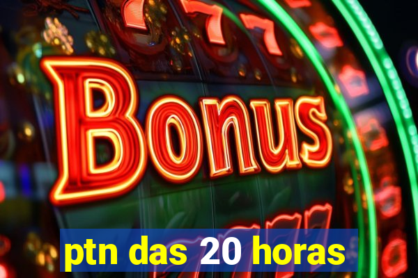 ptn das 20 horas