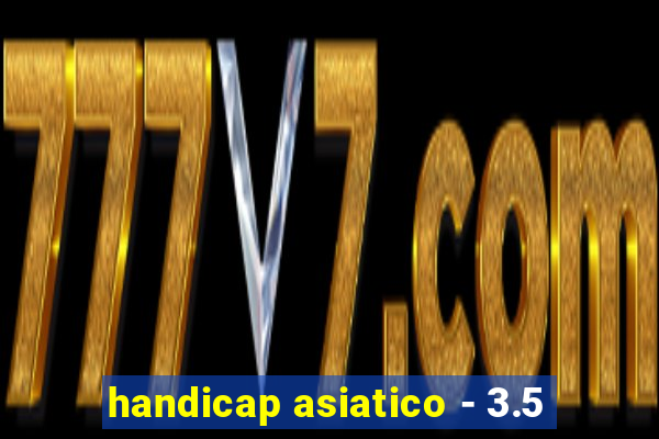 handicap asiatico - 3.5