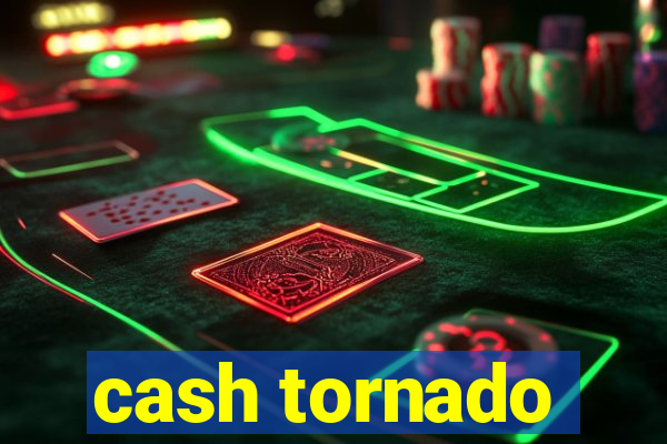 cash tornado