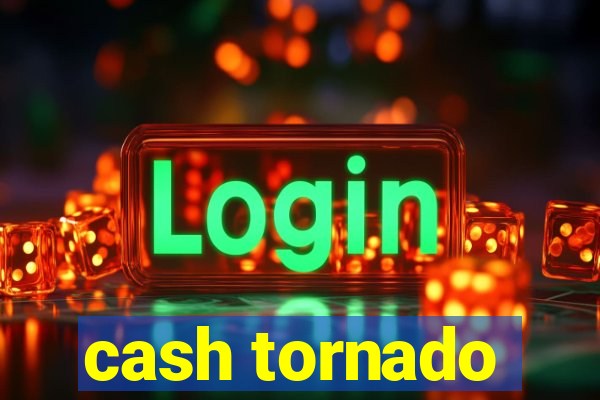 cash tornado