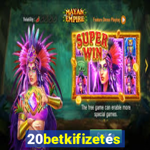 20betkifizetés