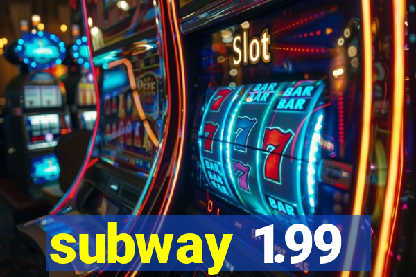 subway 1.99