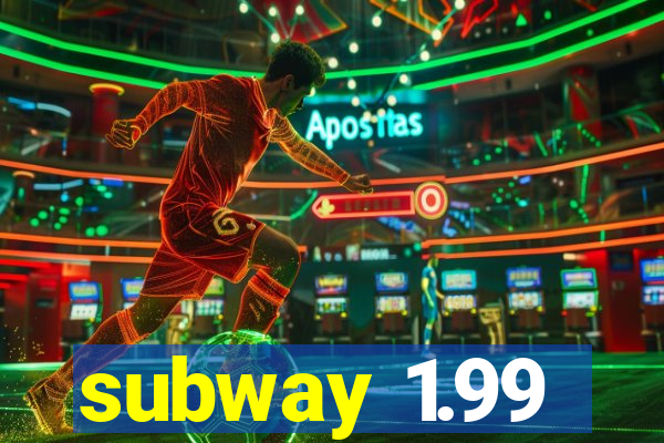 subway 1.99