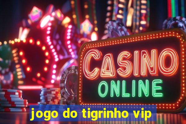 jogo do tigrinho vip