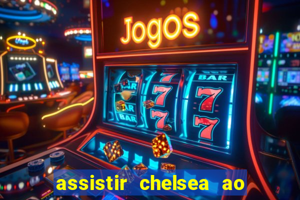 assistir chelsea ao vivo futemax