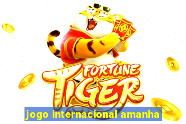 jogo internacional amanha